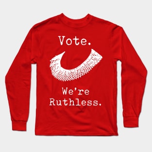 Feminist Vote We're Ruthless RBG Act Accordingly Design Long Sleeve T-Shirt